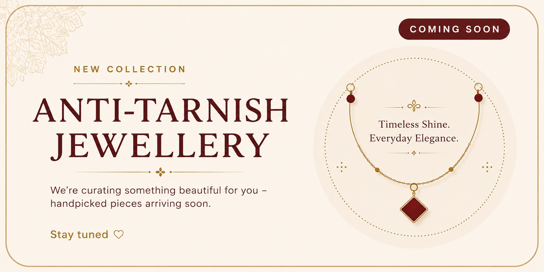 Anti-Tarnish Jewellery - New Collection Coming Soon - Timeless Shine, Everyday Elegance